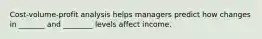 Cost-volume-profit analysis helps managers predict how changes in _______ and ________ levels affect income.