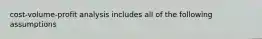 cost-volume-profit analysis includes all of the following assumptions