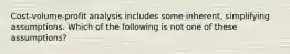 Cost-volume-profit analysis includes some inherent, simplifying assumptions. Which of the following is not one of these assumptions?