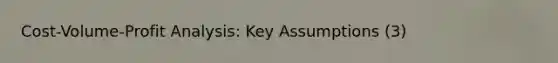 Cost-Volume-Profit Analysis: Key Assumptions (3)