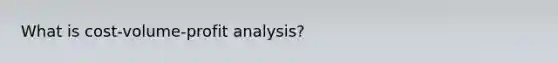 What is <a href='https://www.questionai.com/knowledge/k57aPd4Q8f-cost-volume-profit-analysis' class='anchor-knowledge'>cost-volume-profit analysis</a>?