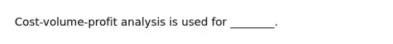 <a href='https://www.questionai.com/knowledge/k57aPd4Q8f-cost-volume-profit-analysis' class='anchor-knowledge'>cost-volume-profit analysis</a> is used for ________.
