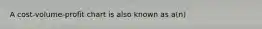 A cost-volume-profit chart is also known as a(n)