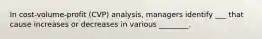 In cost-volume-profit (CVP) analysis, managers identify ___ that cause increases or decreases in various ________.