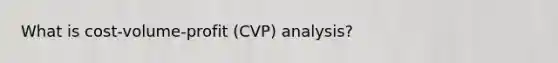 What is cost-volume-profit (CVP) analysis?