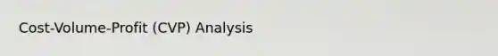 Cost-Volume-Profit (CVP) Analysis