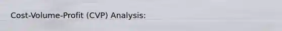 Cost-Volume-Profit (CVP) Analysis: