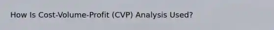 How Is Cost-Volume-Profit (CVP) Analysis Used?