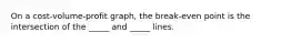 On a cost-volume-profit graph, the break-even point is the intersection of the _____ and _____ lines.