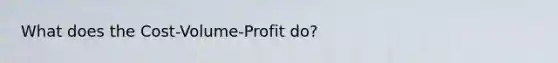 What does the Cost-Volume-Profit do?