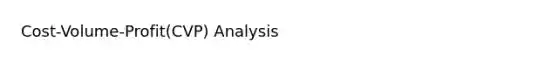 Cost-Volume-Profit(CVP) Analysis