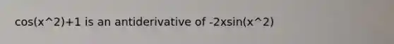 cos(x^2)+1 is an antiderivative of -2xsin(x^2)