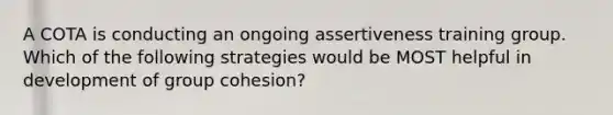 A COTA is conducting an ongoing assertiveness training group. Which of the following strategies would be MOST helpful in development of group cohesion?