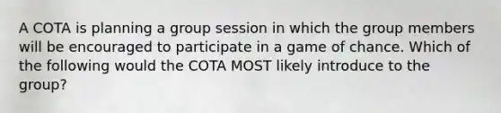 A COTA is planning a group session in which the group members will be encouraged to participate in a game of chance. Which of the following would the COTA MOST likely introduce to the group?