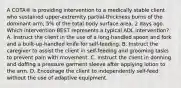 A COTA® is providing intervention to a medically stable client who sustained upper-extremity partial-thickness burns of the dominant arm, 5% of the total body surface area, 2 days ago. Which intervention BEST represents a typical ADL intervention? A. Instruct the client in the use of a long-handled spoon and fork and a built-up-handled knife for self-feeding. B. Instruct the caregiver to assist the client in self-feeding and grooming tasks to prevent pain with movement. C. Instruct the client in donning and doffing a pressure garment sleeve after applying lotion to the arm. D. Encourage the client to independently self-feed without the use of adaptive equipment.