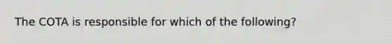 The COTA is responsible for which of the following?