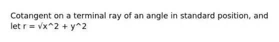 Cotangent on a terminal ray of an angle in standard position, and let r = √x^2 + y^2