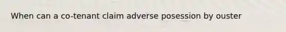 When can a co-tenant claim adverse posession by ouster