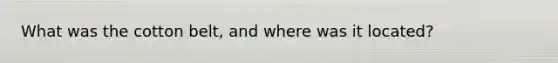 What was the cotton belt, and where was it located?