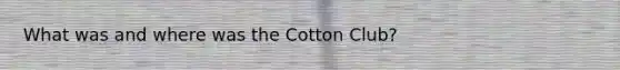 What was and where was the Cotton Club?