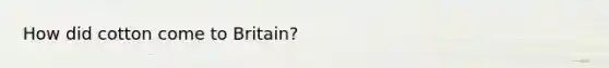 How did cotton come to Britain?