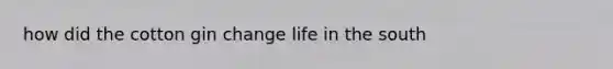 how did the cotton gin change life in the south
