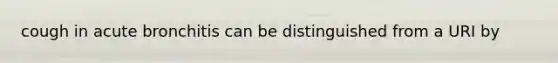 cough in acute bronchitis can be distinguished from a URI by