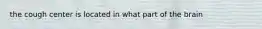 the cough center is located in what part of the brain