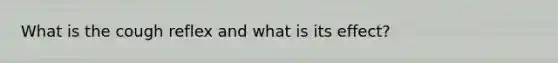 What is the cough reflex and what is its effect?