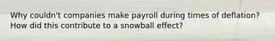 Why couldn't companies make payroll during times of deflation? How did this contribute to a snowball effect?