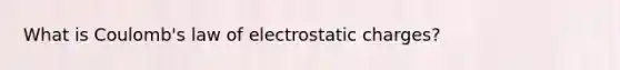 What is Coulomb's law of electrostatic charges?