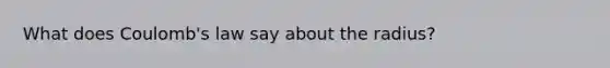 What does Coulomb's law say about the radius?