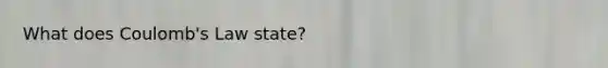 What does Coulomb's Law state?