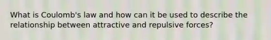 What is Coulomb's law and how can it be used to describe the relationship between attractive and repulsive forces?