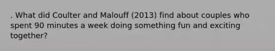 . What did Coulter and Malouff (2013) find about couples who spent 90 minutes a week doing something fun and exciting together?