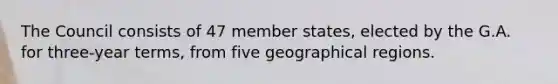 The Council consists of 47 member states, elected by the G.A. for three-year terms, from five geographical regions.