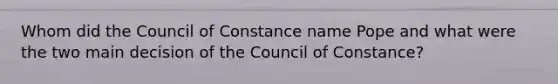 Whom did the Council of Constance name Pope and what were the two main decision of the Council of Constance?