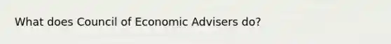 What does Council of Economic Advisers do?