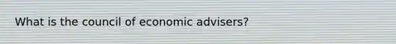 What is the council of economic advisers?