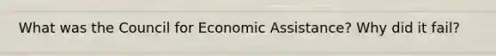 What was the Council for Economic Assistance? Why did it fail?