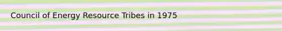 Council of Energy Resource Tribes in 1975