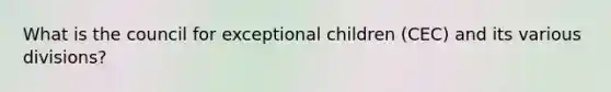 What is the council for exceptional children (CEC) and its various divisions?