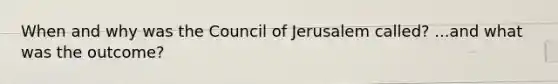 When and why was the Council of Jerusalem called? ...and what was the outcome?