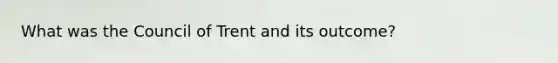 What was the Council of Trent and its outcome?
