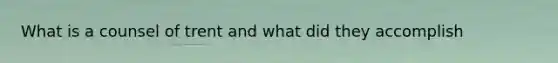 What is a counsel of trent and what did they accomplish