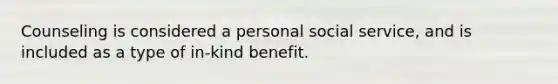 Counseling is considered a personal social service, and is included as a type of in-kind benefit.