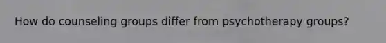 How do counseling groups differ from psychotherapy groups?