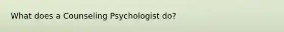 What does a Counseling Psychologist do?