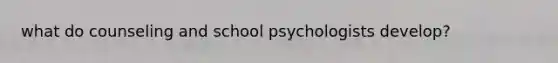 what do counseling and school psychologists develop?