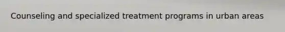 Counseling and specialized treatment programs in urban areas